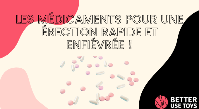 Les médicaments pour une érection rapide et enfiévrée !